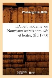 Produktbild: L'Albert moderne, ou Nouveaux secrets &eacute;prouv&eacute;s et licites, (&Eacute;d.1773)
