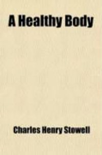 Produktbild: A Healthy Body; A Text-Book on Anatomy, Physiology, Hygiene, Alcohol and Narcotics, for Use in Intermediate Grades in Public and Private Schools