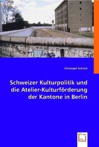 Produktbild: Schmid, C: Schweizer Kulturpolitik und die Atelier-Kulturf&ouml;r