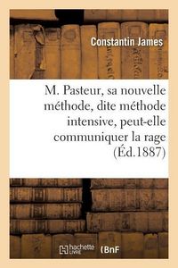 Produktbild: M. Pasteur, Sa Nouvelle M&eacute;thode, Dite M&eacute;thode Intensive, Peut-Elle Communiquer La Rage