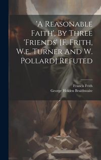 Produktbild: 'a Reasonable Faith', By Three 'friends' [f. Frith, W.e. Turner And W. Pollard] Refuted