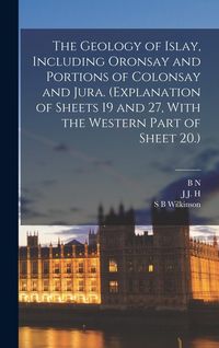 Produktbild: The Geology of Islay, Including Oronsay and Portions of Colonsay and Jura. (Explanation of Sheets 19 and 27, With the Western Part of Sheet 20.)