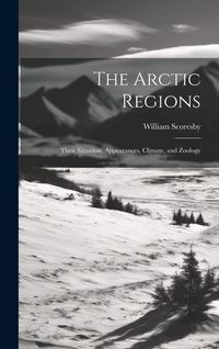 Produktbild: The Arctic Regions [microform]: Their Situation, Appearances, Climate, and Zoology