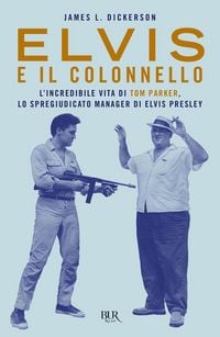 Produktbild: Elvis e il colonnello. L'incredibile vita di Tom Parker, lo spregiudicato manager di Elvis Presley