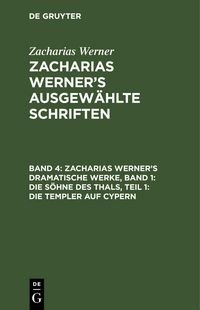 Produktbild: Zacharias Werner&rsquo;s dramatische Werke, Band 1: Die S&ouml;hne des Thals, Teil 1: Die Templer auf Cypern