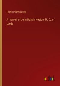Produktbild: A memoir of John Deakin Heaton, M. D., of Leeds