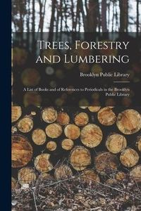 Produktbild: Trees, Forestry and Lumbering: a List of Books and of References to Periodicals in the Brooklyn Public Library