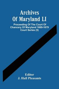 Produktbild: Archives Of Maryland LI ; Proceeding Of The Court Of Chancery Of Maryland 1669-1679 Court Series (5)
