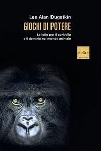 Produktbild: Giochi di potere. Le lotte per il controllo e il dominio nel mondo animale
