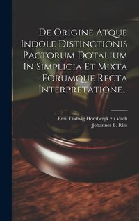 Produktbild: De Origine Atque Indole Distinctionis Pactorum Dotalium In Simplicia Et Mixta Eorumque Recta Interpretatione...