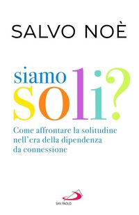 Produktbild: Siamo soli? Come affrontare la solitudine nell'era della dipendenza da connessione