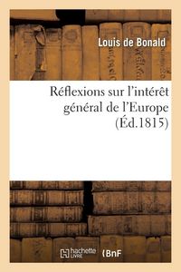 Produktbild: R&eacute;flexions Sur l'Int&eacute;r&ecirc;t G&eacute;n&eacute;ral de l'Europe, Suivies de Quelques Consid&eacute;rations Sur La Noblesse