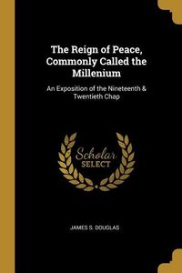 Produktbild: The Reign of Peace, Commonly Called the Millenium: An Exposition of the Nineteenth & Twentieth Chap