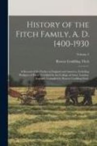 Produktbild: History of the Fitch Family, A. D. 1400-1930; a Record of the Fitches in England and America, Including "pedigree of Fitch" Certified by the College o