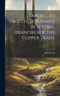 Produktbild: Tables ... to Facilitate Business in Several Branches of the Copper Trade