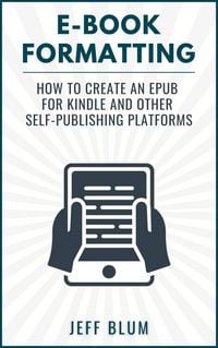 Produktbild: E-Book Formatting: How to Create an EPUB for Kindle and Other Self-Publishing Platforms (Location Independent Series, #6)