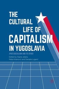 Produktbild: The Cultural Life of Capitalism in Yugoslavia
