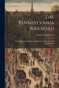 Produktbild: The Pennsylvania Railroad: With Remarks On American Railway Construction and Management