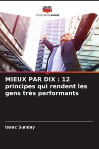 Produktbild: MIEUX PAR DIX : 12 principes qui rendent les gens tr&egrave;s performants