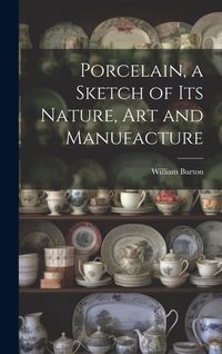 Produktbild: Porcelain, a Sketch of its Nature, art and Manufacture