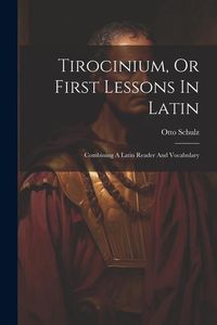 Produktbild: Tirocinium, Or First Lessons In Latin: Combining A Latin Reader And Vocabulary