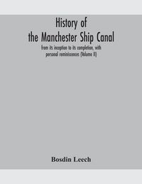 Produktbild: History Of The Manchester Ship Canal, From Its Inception To Its Completion, With Personal Reminiscences (Volume Ii)