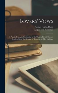 Bild vom Artikel Lovers' Vows; a Play in Five Acts, Performing at the Theatre Royal, Covent-Garden. From the German of Kotzebue by Mrs. Inchbald vom Autor August Kotzebue