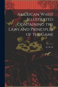 Produktbild: American Whist Illustrated Containing the Laws and Principles of the Game