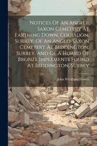 Produktbild: Notices Of An Anglo-saxon Cemetery At Farthing Down, Coulsdon, Surrey, Of An Anglo-saxon Cemetery At Beddington, Surrey, And Of A Hoard Of Bronze Impl