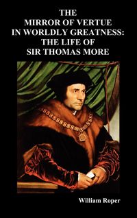 Produktbild: The Mirror of Virtue in Worldly Greatness, or the Life of Sir Thomas More