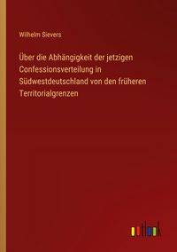 Produktbild: &Uuml;ber die Abh&auml;ngigkeit der jetzigen Confessionsverteilung in S&uuml;dwestdeutschland von den fr&uuml;heren Territorialgrenzen