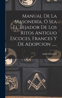 Produktbild: Manual De La Masoner&iacute;a, &Oacute; Sea El Tejador De Los Ritos Antiguo Escoces, Frances Y De Adopcion ......