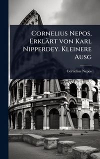 Produktbild: Cornelius Nepos, Erkl&auml;rt von Karl Nipperdey. Kleinere Ausg
