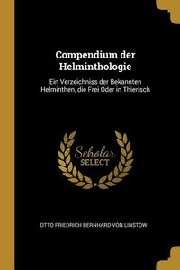 Produktbild: Compendium der Helminthologie: Ein Verzeichniss der Bekannten Helminthen, die Frei Oder in Thierisch