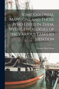 Produktbild: Some Colonial Mansions and Those who Lived in Them, With Genealogies of the Various Families Mention