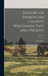 Produktbild: History of Sheboygan County, Wisconsin, Past and Present; Volume 1