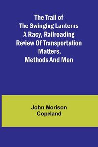 Produktbild: The Trail of the Swinging Lanterns A racy, railroading review of transportation matters, methods and men