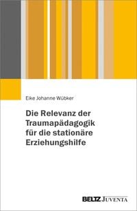 Produktbild: Die Relevanz der Traumap&auml;dagogik f&uuml;r die station&auml;re Erziehungshilfe