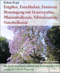 Produktbild: Entgiften, Entschlacken, Ents&auml;uern Blutreinigung mit Hom&ouml;opathie, Pflanzenheilkunde, Sch&uuml;sslersalzen, Naturheilkunde