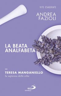Produktbild: La beata analfabeta. Teresa Manganiello, la sapienza delle erbe