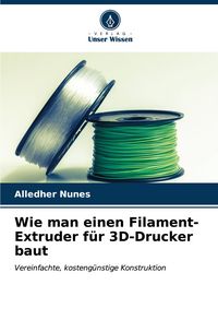 Produktbild: Wie man einen Filament-Extruder f&uuml;r 3D-Drucker baut