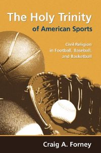 Produktbild: The Holy Trinity of American Sports: Civil Religion in Football, Baseball, and Basketball