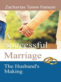 Bild vom Artikel A Successful Marriage: The Husband's Making (God, Sex and You, #5) vom Autor Zacharias Tanee Fomum