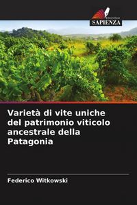 Produktbild: Variet&agrave; di vite uniche del patrimonio viticolo ancestrale della Patagonia