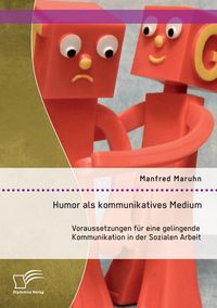 Produktbild: Humor als kommunikatives Medium: Voraussetzungen f&uuml;r eine gelingende Kommunikation in der Sozialen Arbeit