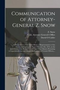 Produktbild: Communication of Attorney-General Z. Snow: in Response to a Vote of the House of Representatives of the Territorial Legislature, Passed February 4th,