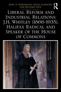 Produktbild: Liberal Reform and Industrial Relations: J.H. Whitley (1866-1935), Halifax Radical and Speaker of the House of Commons