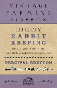 Produktbild: Utility Rabbit Keeping - For Food and Fur - With Hints on Exhibition Rabbit Keeping