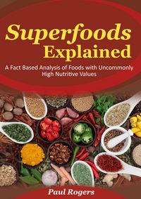 Produktbild: Superfoods Explained: A Fact Based Analysis of Foods with Uncommonly High Nutritive Values