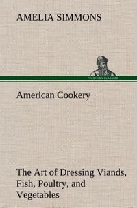 Produktbild: American Cookery The Art of Dressing Viands, Fish, Poultry, and Vegetables